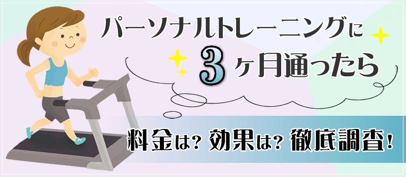 パーソナルジムに3ヶ月通ったら？効果や料金総額などを徹底調査